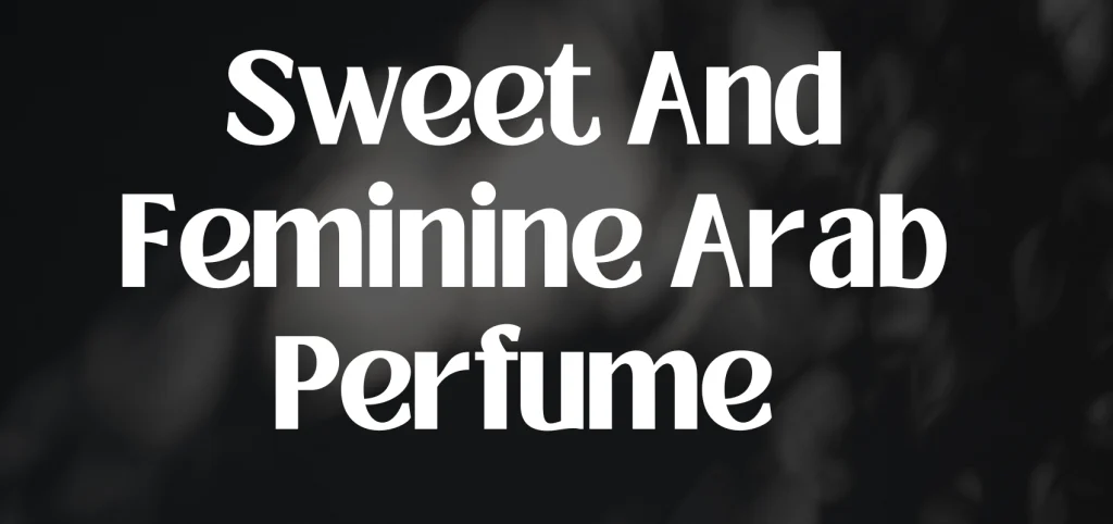 Sweet And Feminine Arab Perfume