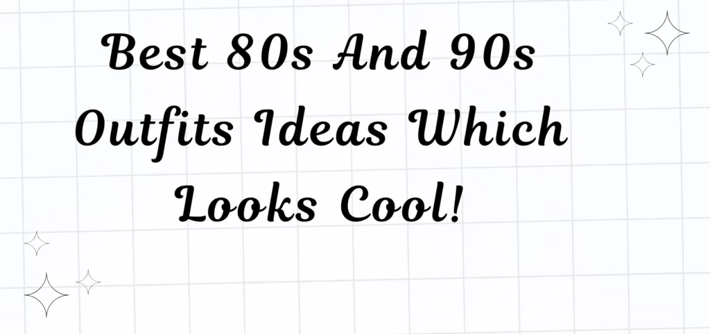 Best 80s And 90s Outfits Ideas Which Looks Cool!