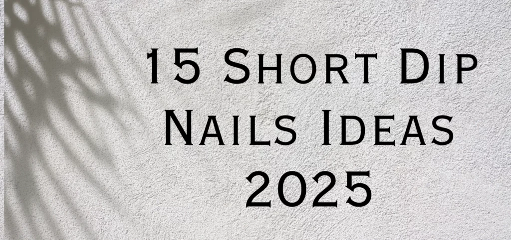 15 Short Dip Nails Ideas 2025