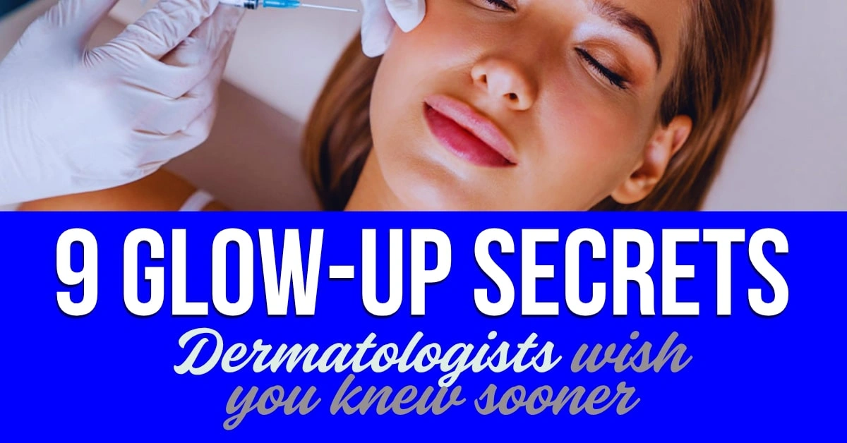 9 Glow Up Secrets Dermatologists Wish You Knew Sooner
