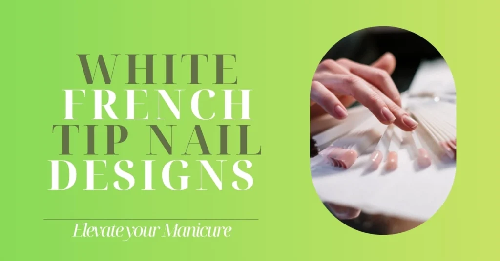 White French Tip Nail Designs: Elevate Your Manicure with Modern Styles