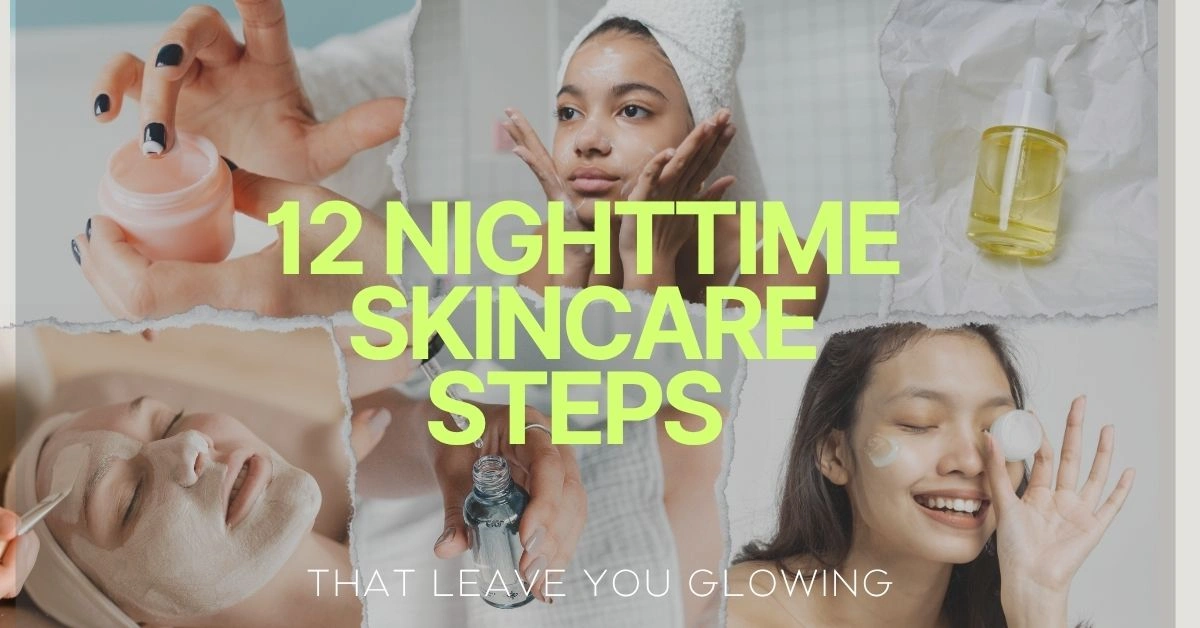 12 Nighttime Skincare Steps That Leave You Glowing