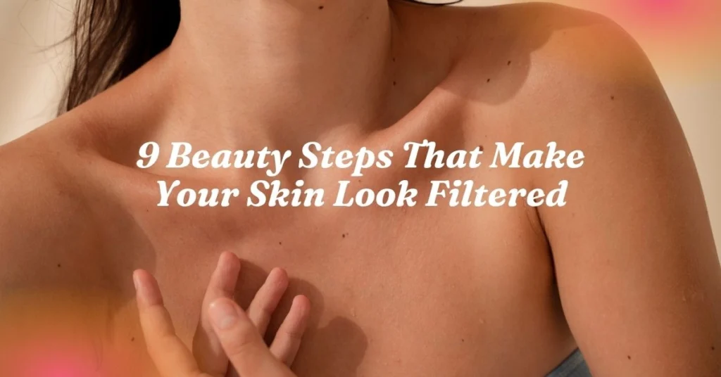 9 Beauty Steps That Make Your Skin Look Filtered