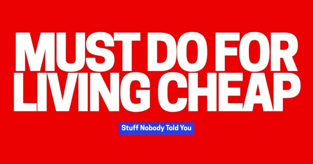 Must Do for Living Cheap: Stuff Nobody Told You